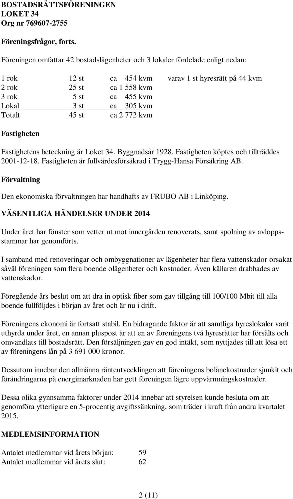 kvm Totalt 45 st ca 2 772 kvm Fastigheten Fastighetens beteckning är Loket 34. Byggnadsår 1928. Fastigheten köptes och tillträddes 2001-12-18.