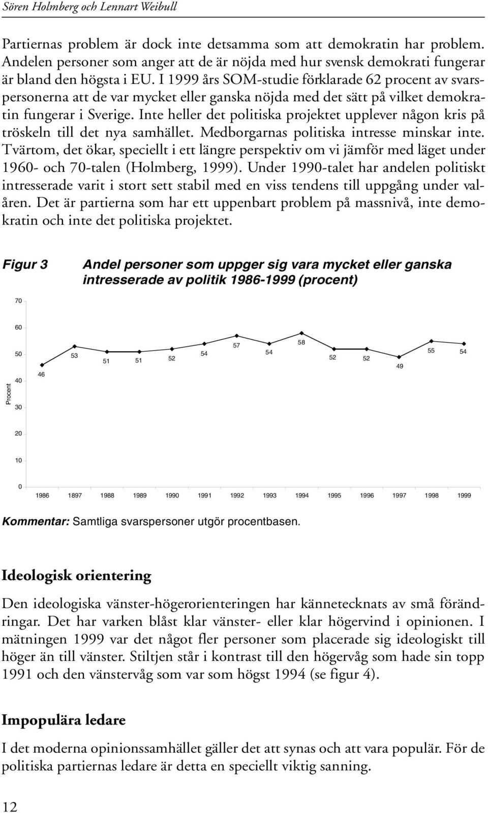 I 1 års SOM-studie förklarade 62 procent av svarspersonerna att de var mycket eller ganska nöjda med det sätt på vilket demokratin fungerar i Sverige.