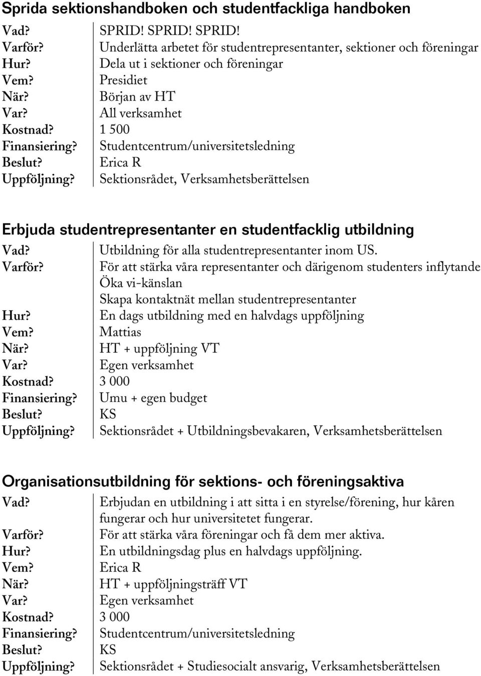 Studentcentrum/universitetsledning Beslut? Erica R Sektionsrådet, Verksamhetsberättelsen Erbjuda studentrepresentanter en studentfacklig utbildning Utbildning för alla studentrepresentanter inom US.