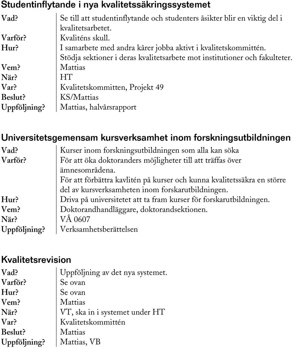 Mattias HT Kvalitetskommitten, Projekt 49 /Mattias Mattias, halvårsrapport Universitetsgemensam kursverksamhet inom forskningsutbildningen Kurser inom forskningsutbildningen som alla kan söka För att