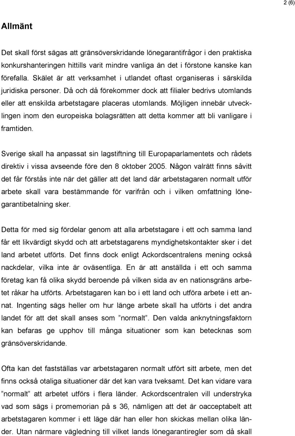 Möjligen innebär utvecklingen inom den europeiska bolagsrätten att detta kommer att bli vanligare i framtiden.