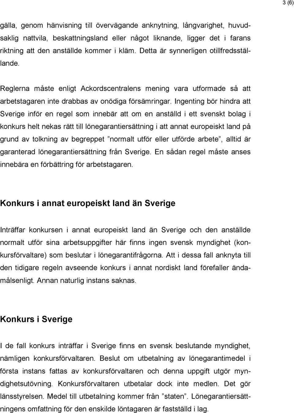 Ingenting bör hindra att Sverige inför en regel som innebär att om en anställd i ett svenskt bolag i konkurs helt nekas rätt till lönegarantiersättning i att annat europeiskt land på grund av