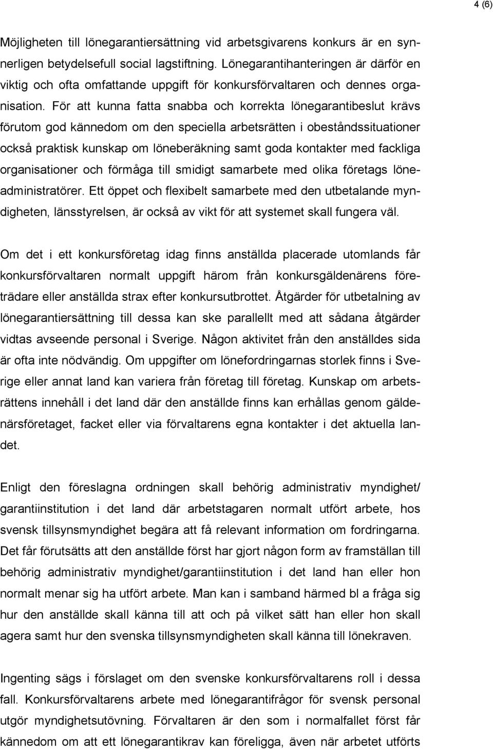 För att kunna fatta snabba och korrekta lönegarantibeslut krävs förutom god kännedom om den speciella arbetsrätten i obeståndssituationer också praktisk kunskap om löneberäkning samt goda kontakter