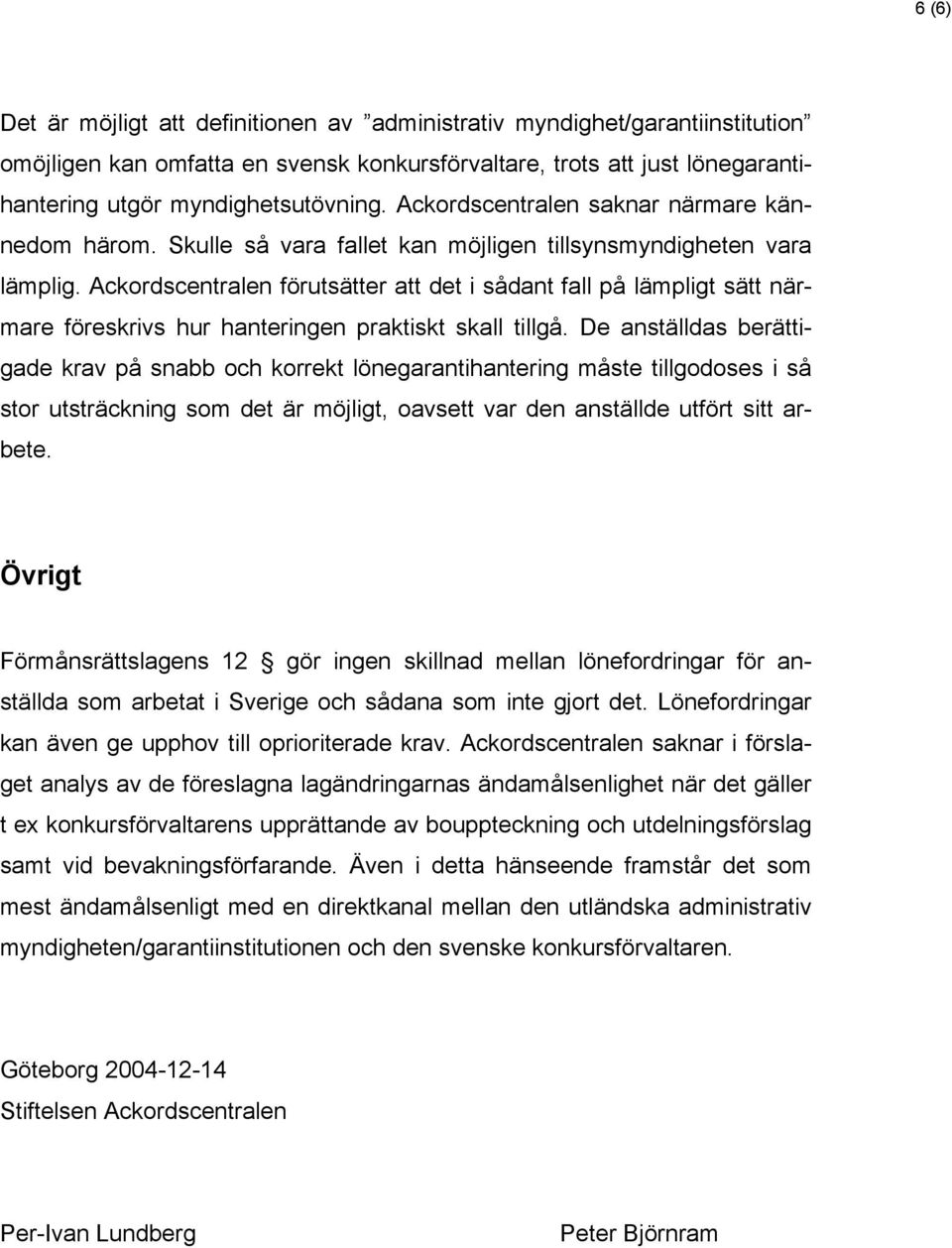 Ackordscentralen förutsätter att det i sådant fall på lämpligt sätt närmare föreskrivs hur hanteringen praktiskt skall tillgå.