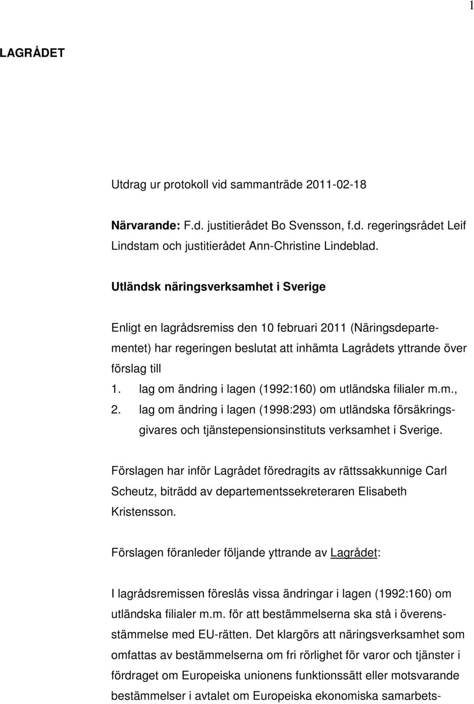 lag om ändring i lagen (1992:160) om utländska filialer m.m., 2. lag om ändring i lagen (1998:293) om utländska försäkringsgivares och tjänstepensionsinstituts verksamhet i Sverige.