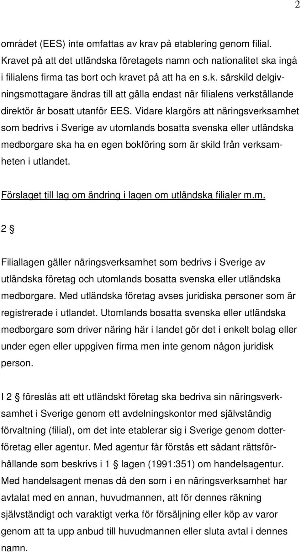 Förslaget till lag om ändring i lagen om utländska filialer m.m. 2 Filiallagen gäller näringsverksamhet som bedrivs i Sverige av utländska företag och utomlands bosatta svenska eller utländska medborgare.