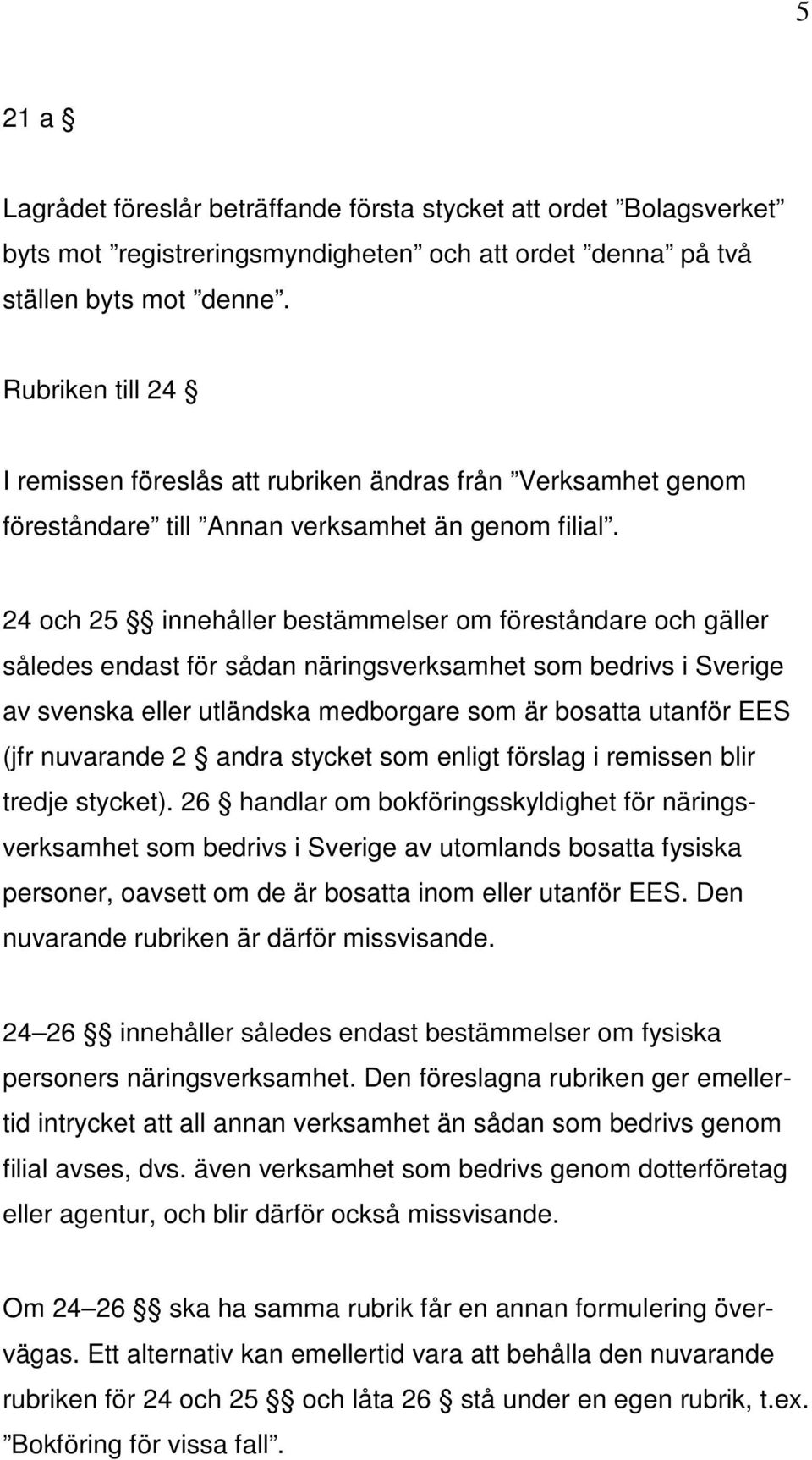 24 och 25 innehåller bestämmelser om föreståndare och gäller således endast för sådan näringsverksamhet som bedrivs i Sverige av svenska eller utländska medborgare som är bosatta utanför EES (jfr