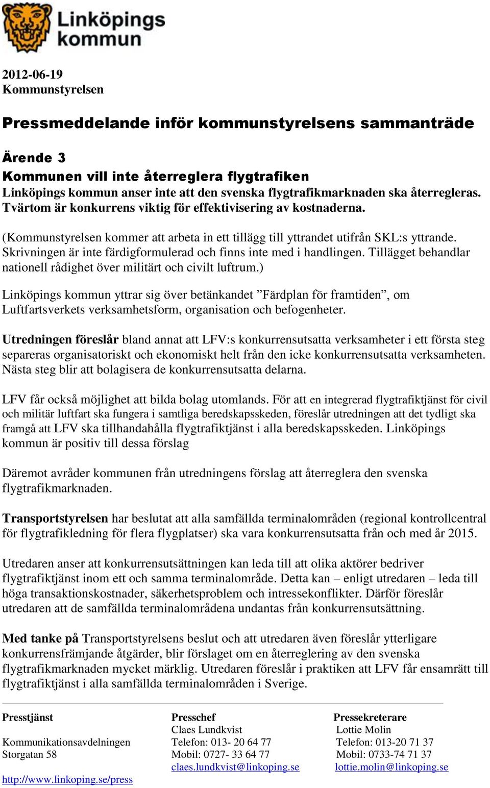 Skrivningen är inte färdigformulerad och finns inte med i handlingen. Tillägget behandlar nationell rådighet över militärt och civilt luftrum.