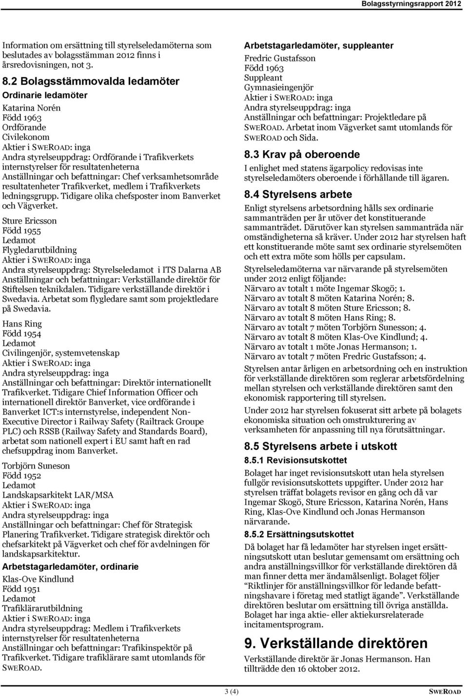 och befattningar: Chef verksamhetsområde resultatenheter Trafikverket, medlem i Trafikverkets ledningsgrupp. Tidigare olika chefsposter inom Banverket och Vägverket.