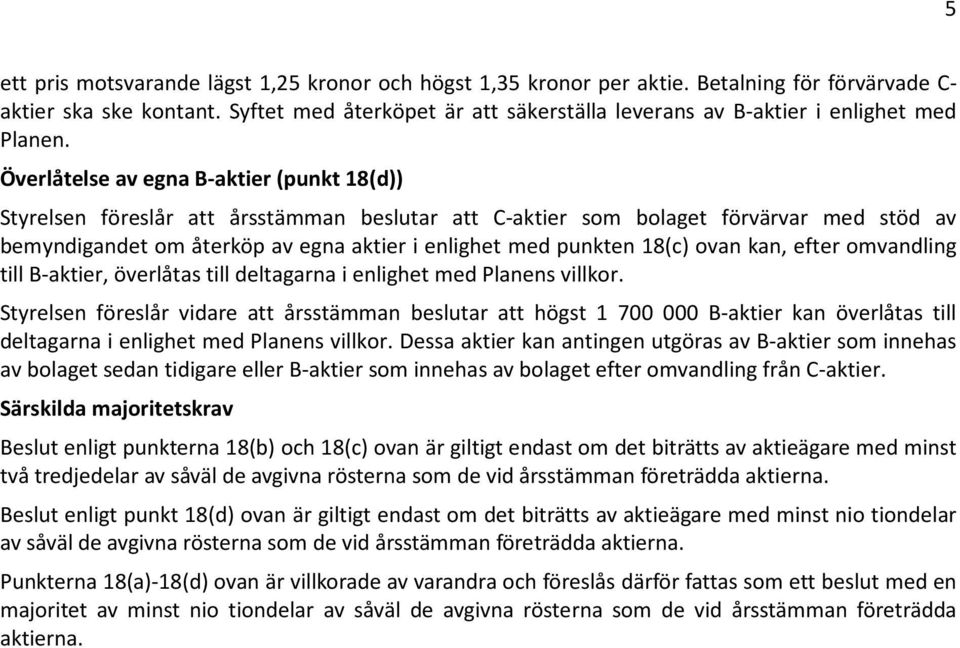 Överlåtelse av egna B-aktier (punkt 18(d)) Styrelsen föreslår att årsstämman beslutar att C-aktier som bolaget förvärvar med stöd av bemyndigandet om återköp av egna aktier i enlighet med punkten