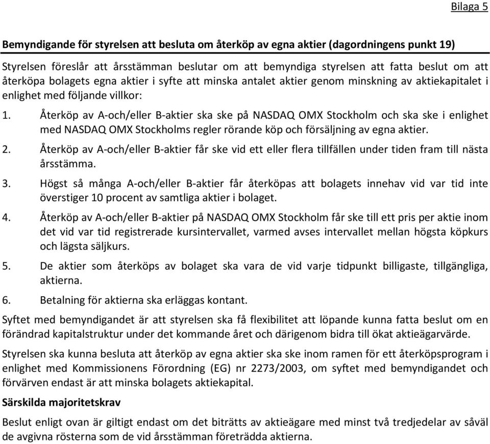 Återköp av A-och/eller B-aktier ska ske på NASDAQ OMX Stockholm och ska ske i enlighet med NASDAQ OMX Stockholms regler rörande köp och försäljning av egna aktier. 2.