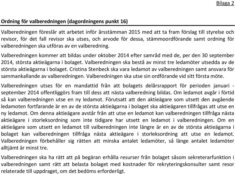 Valberedningen kommer att bildas under oktober 2014 efter samråd med de, per den 30 september 2014, största aktieägarna i bolaget.