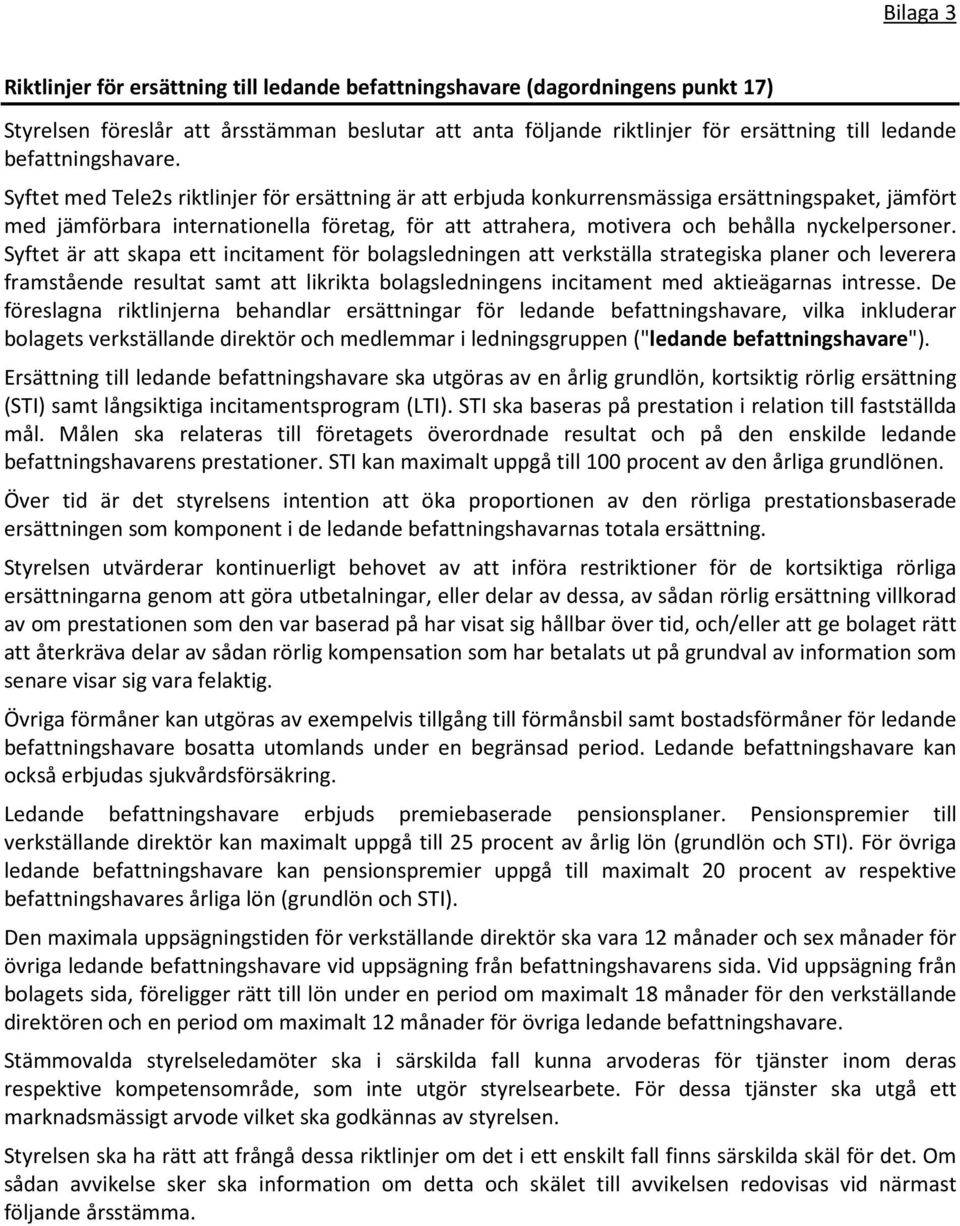 Syftet med Tele2s riktlinjer för ersättning är att erbjuda konkurrensmässiga ersättningspaket, jämfört med jämförbara internationella företag, för att attrahera, motivera och behålla nyckelpersoner.