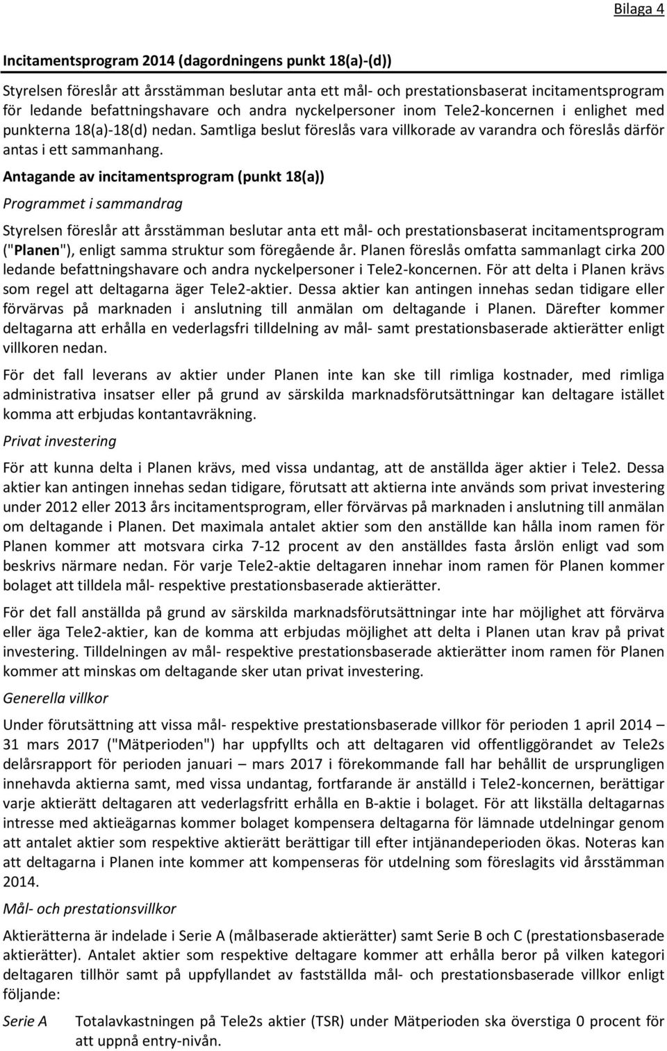 Antagande av incitamentsprogram (punkt 18(a)) Programmet i sammandrag Styrelsen föreslår att årsstämman beslutar anta ett mål- och prestationsbaserat incitamentsprogram ("Planen"), enligt samma