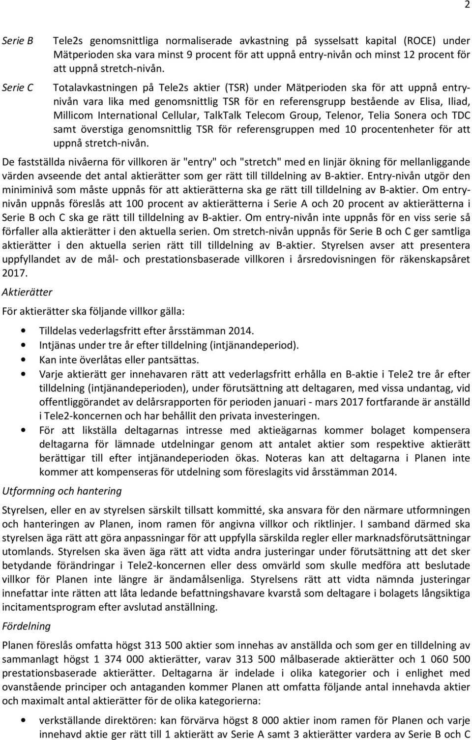 Totalavkastningen på Tele2s aktier (TSR) under Mätperioden ska för att uppnå entrynivån vara lika med genomsnittlig TSR för en referensgrupp bestående av Elisa, Iliad, Millicom International