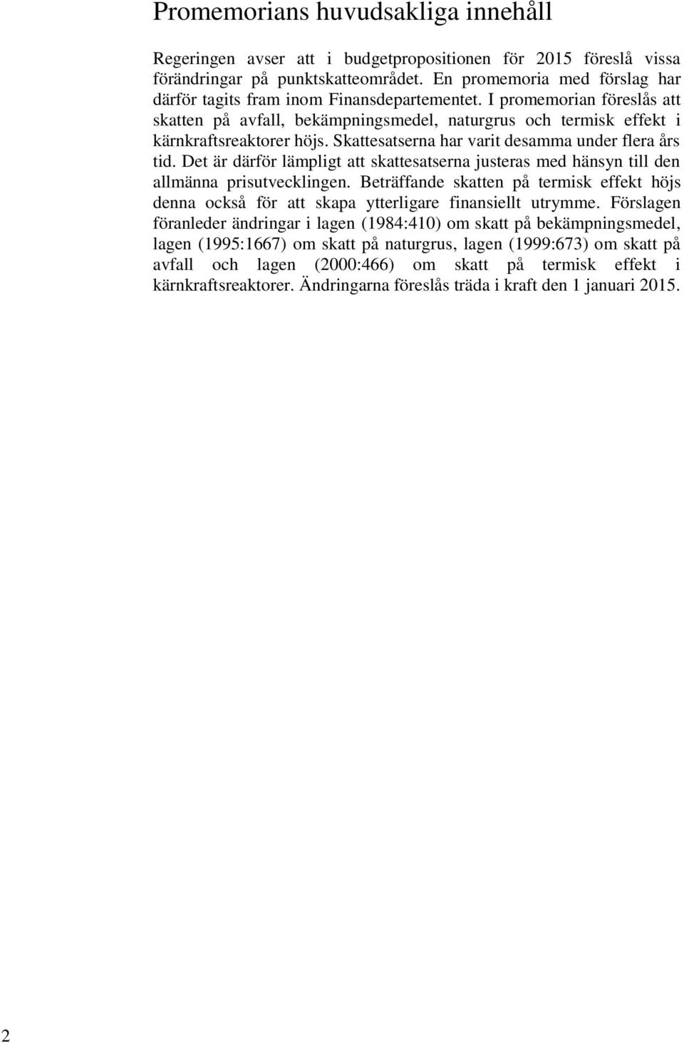 Skattesatserna har varit desamma under flera års tid. Det är därför lämpligt att skattesatserna justeras med hänsyn till den allmänna prisutvecklingen.