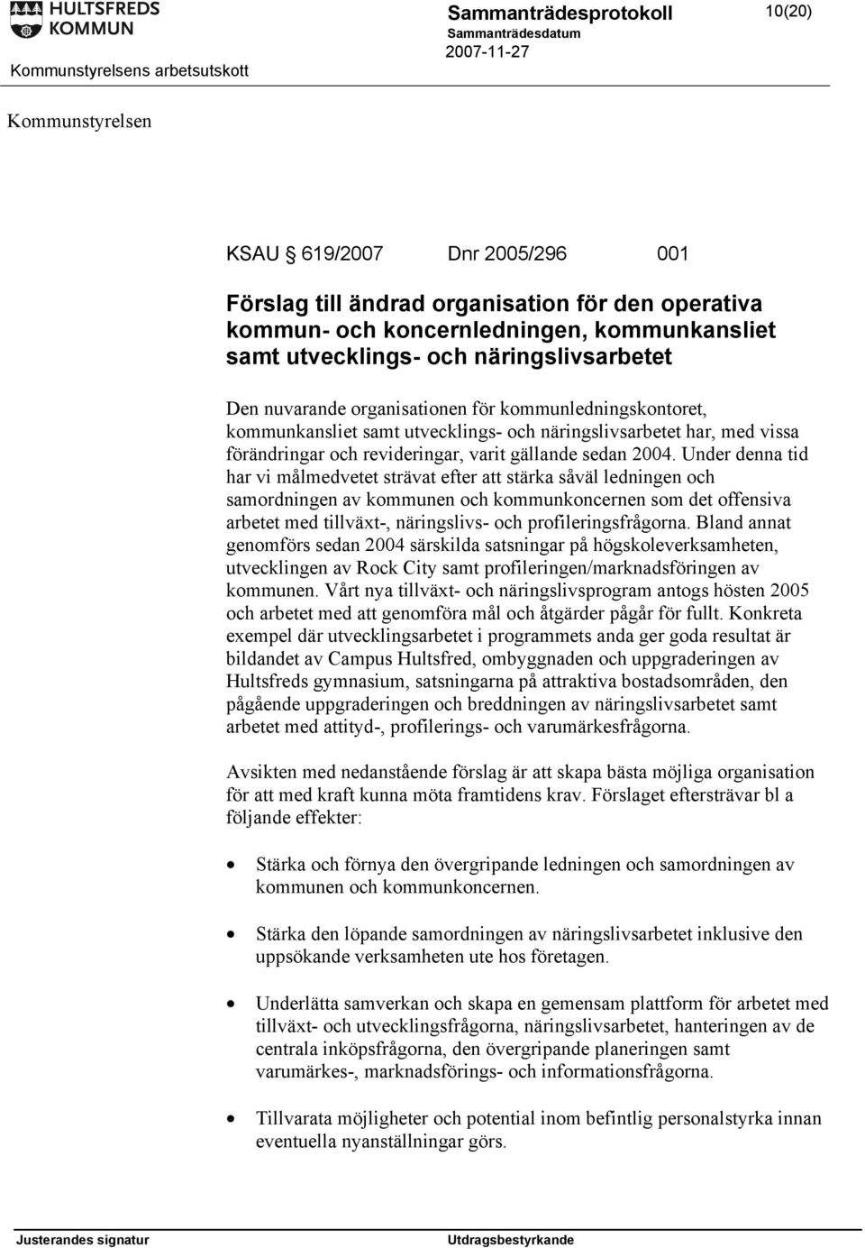 Under denna tid har vi målmedvetet strävat efter att stärka såväl ledningen och samordningen av kommunen och kommunkoncernen som det offensiva arbetet med tillväxt-, näringslivs- och