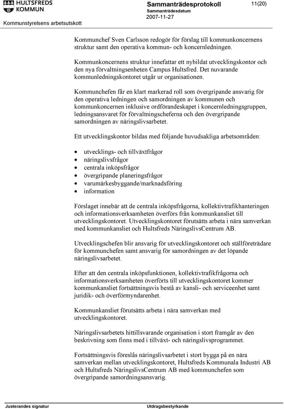 Kommunchefen får en klart markerad roll som övergripande ansvarig för den operativa ledningen och samordningen av kommunen och kommunkoncernen inklusive ordförandeskapet i koncernledningsgruppen,
