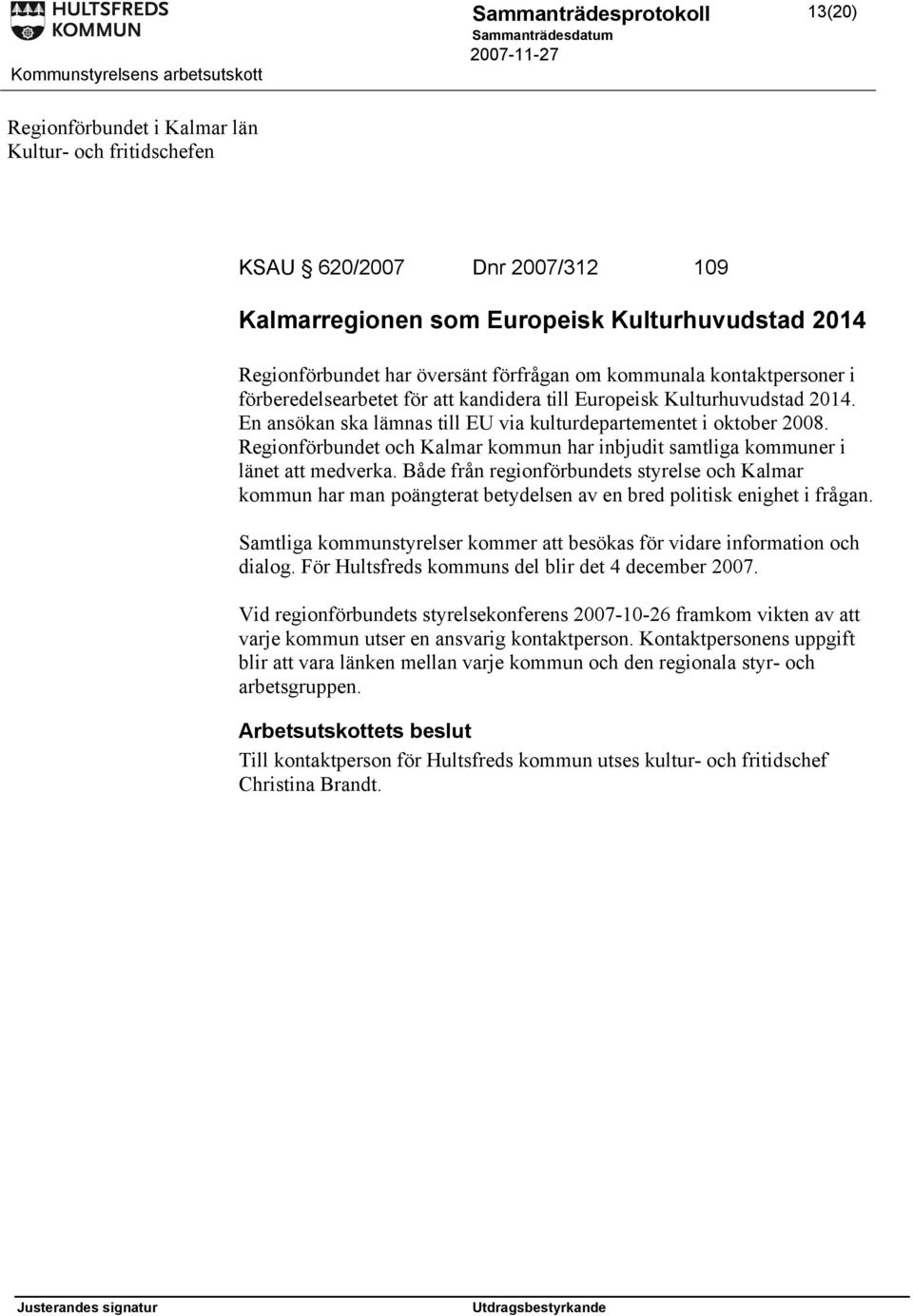 Regionförbundet och Kalmar kommun har inbjudit samtliga kommuner i länet att medverka.
