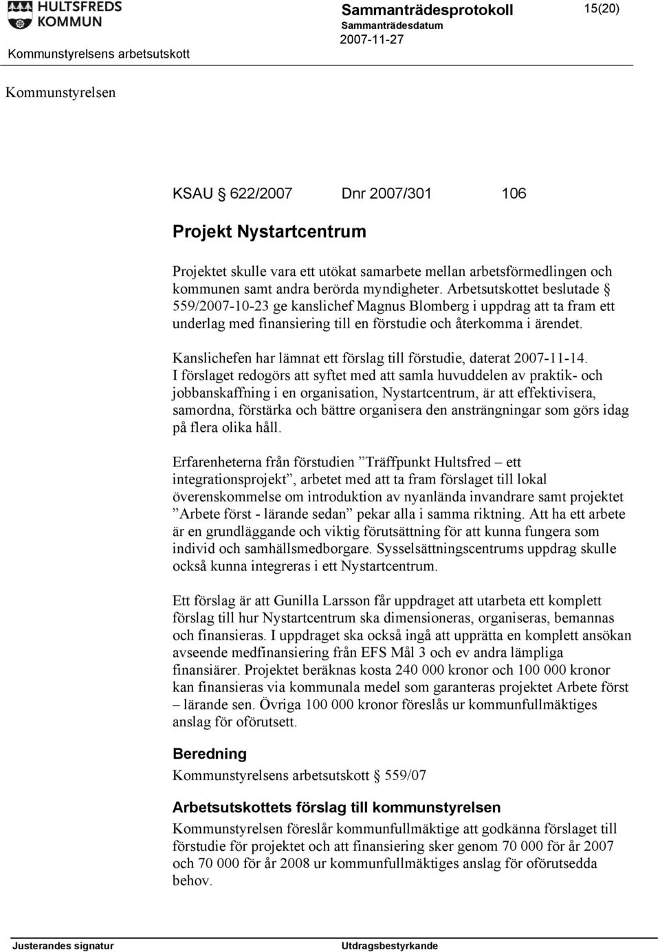 Kanslichefen har lämnat ett förslag till förstudie, daterat 2007-11-14.