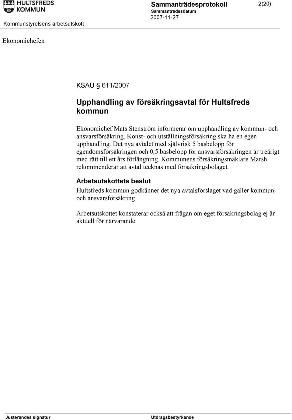 Det nya avtalet med självrisk 5 basbelopp för egendomsförsäkringen och 0,5 basbelopp för ansvarsförsäkringen är treårigt med rätt till ett års förlängning.