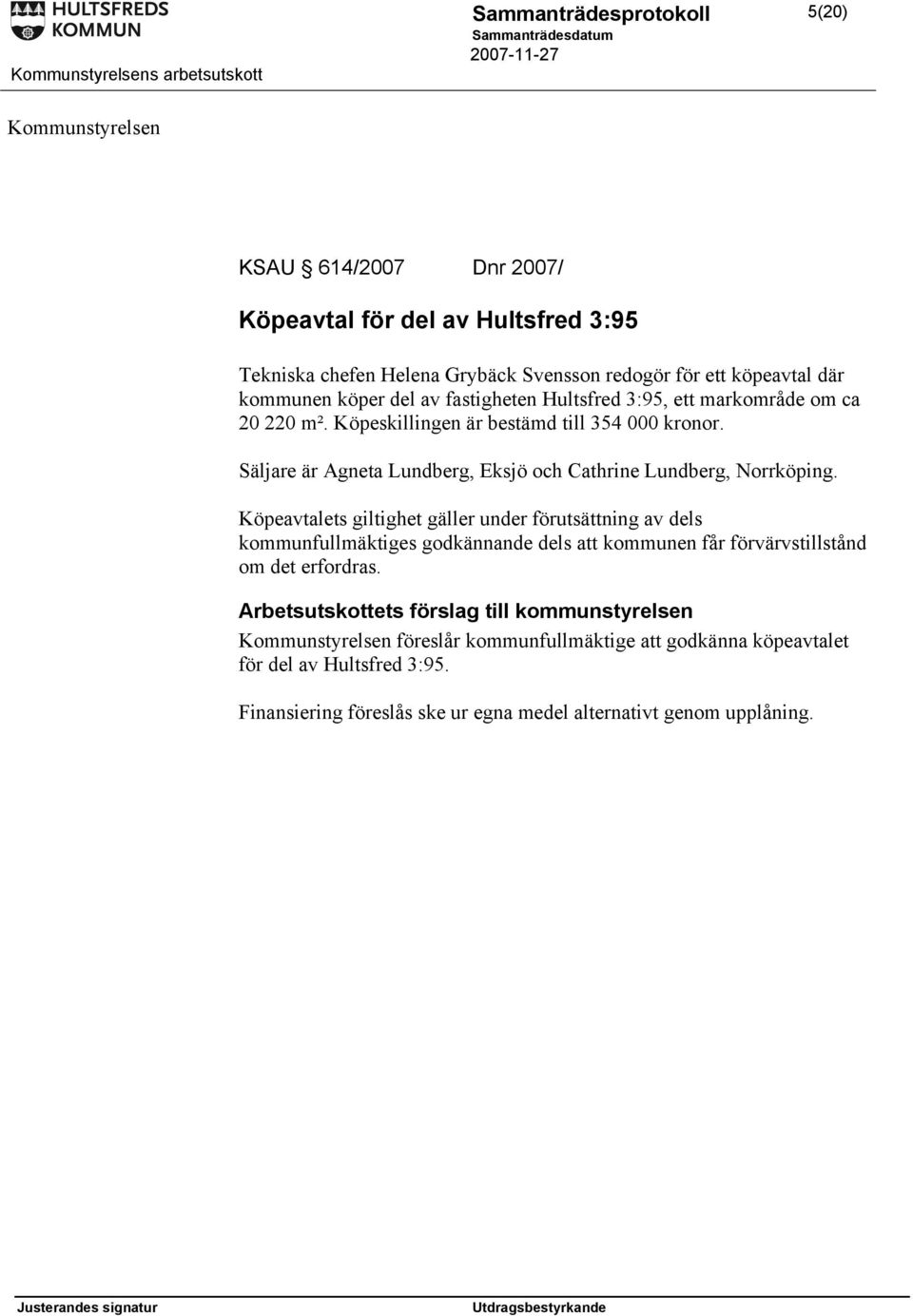Köpeavtalets giltighet gäller under förutsättning av dels kommunfullmäktiges godkännande dels att kommunen får förvärvstillstånd om det erfordras.