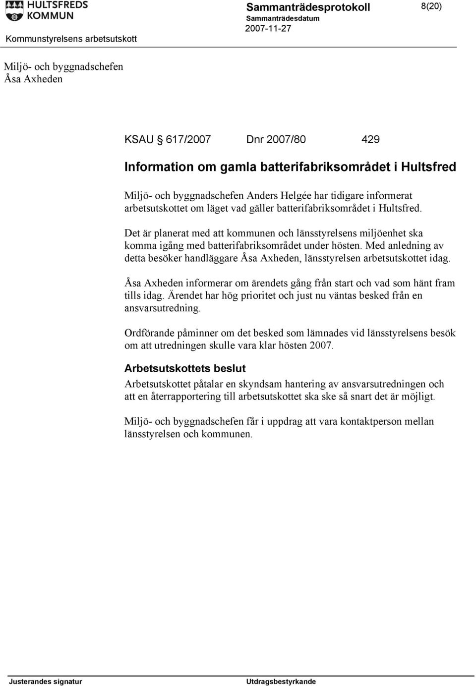 Med anledning av detta besöker handläggare Åsa Axheden, länsstyrelsen arbetsutskottet idag. Åsa Axheden informerar om ärendets gång från start och vad som hänt fram tills idag.