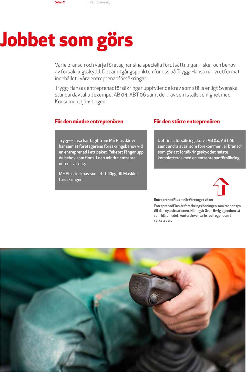 Trygg-Hansas entreprenadförsäkringar uppfyller de krav som ställs enligt Svenska standardavtal till exempel AB 04, ABT 06 samt de krav som ställs i enlighet med Konsumenttjänstlagen.