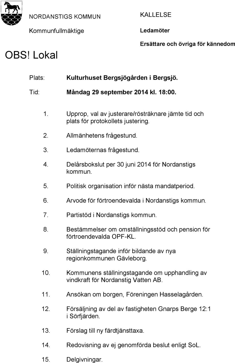 Delårsbokslut per 30 juni 2014 för Nordanstigs kommun. 5. Politisk organisation inför nästa mandatperiod. 6. Arvode för förtroendevalda i Nordanstigs kommun. 7. Partistöd i Nordanstigs kommun. 8.