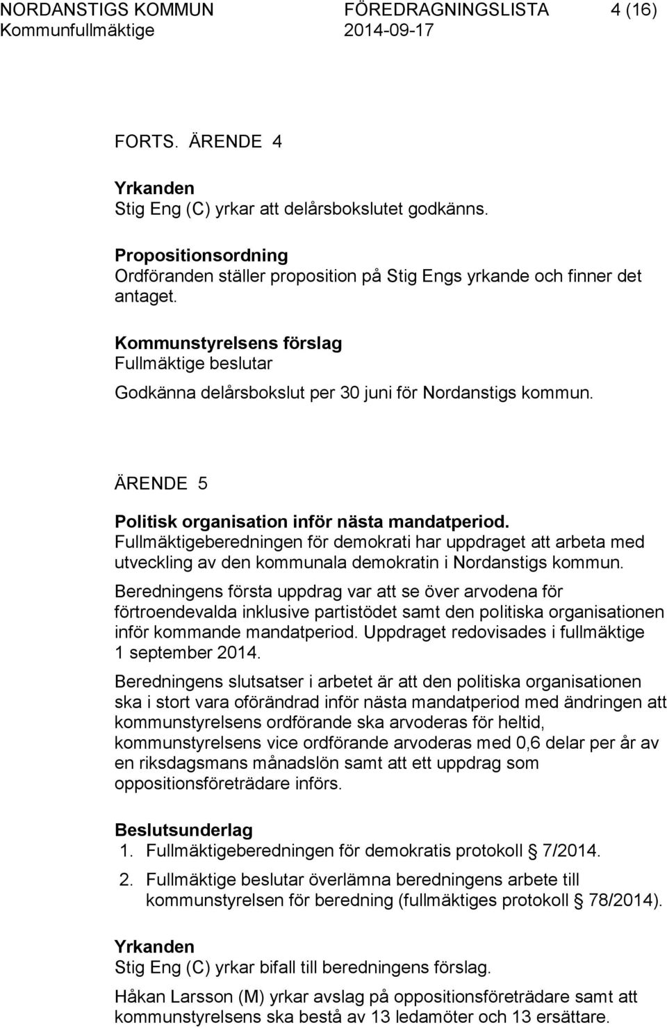 Fullmäktigeberedningen för demokrati har uppdraget att arbeta med utveckling av den kommunala demokratin i Nordanstigs kommun.
