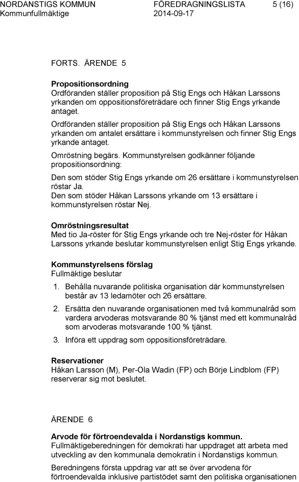 Kommunstyrelsen godkänner följande propositionsordning: Den som stöder Stig Engs yrkande om 26 ersättare i kommunstyrelsen röstar Ja.