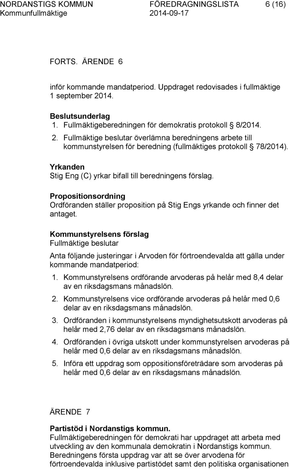 Ordföranden ställer proposition på Stig Engs yrkande och finner det antaget. Anta följande justeringar i Arvoden för förtroendevalda att gälla under kommande mandatperiod: 1.