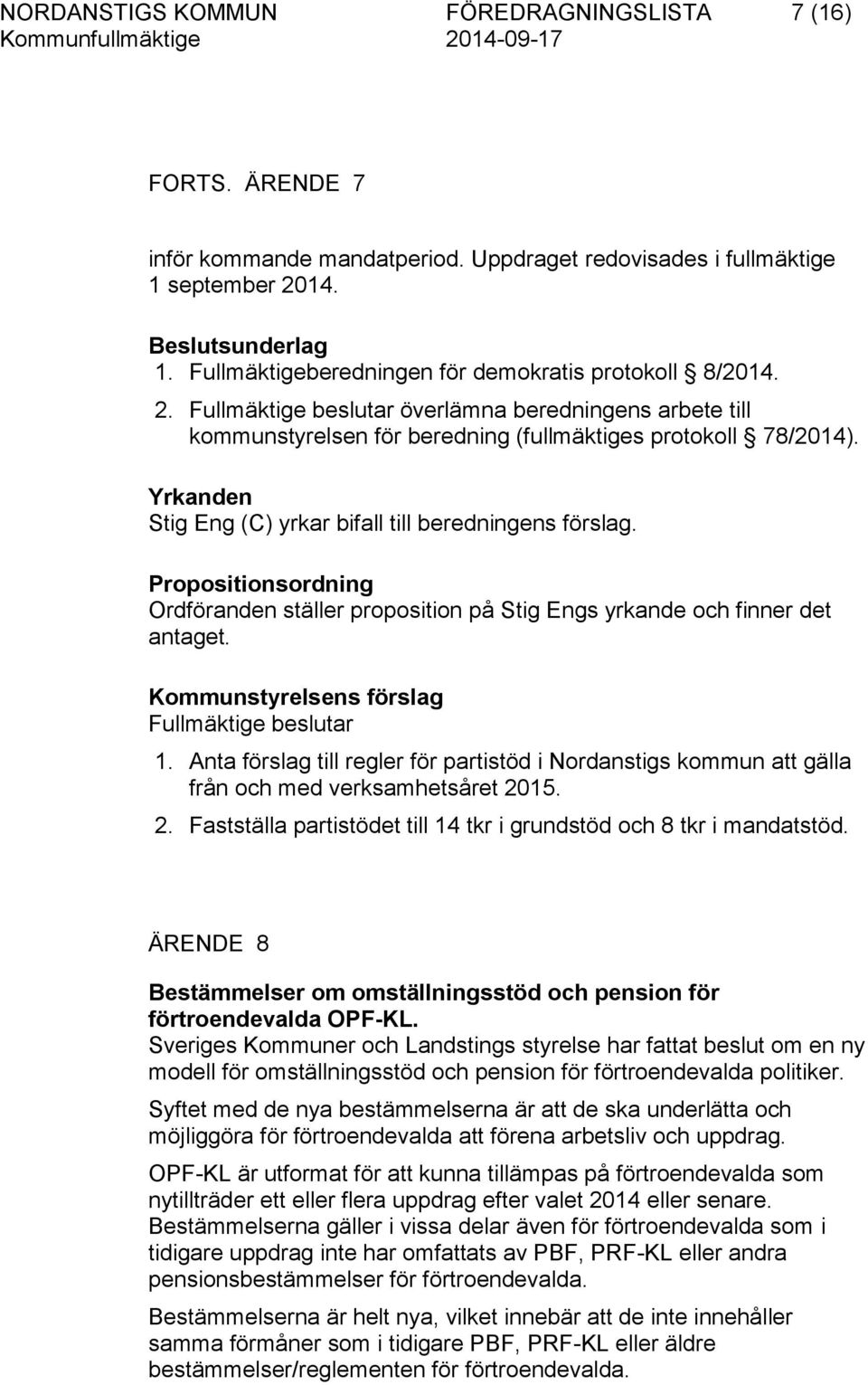 Ordföranden ställer proposition på Stig Engs yrkande och finner det antaget. 1. Anta förslag till regler för partistöd i Nordanstigs kommun att gälla från och med verksamhetsåret 20
