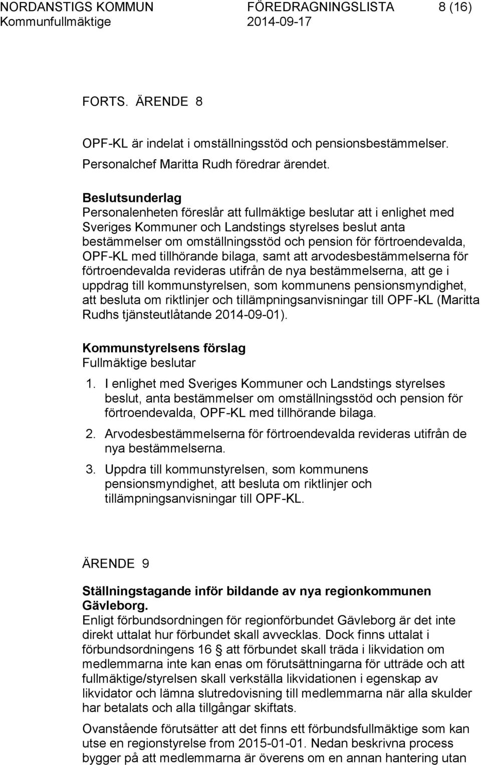 med tillhörande bilaga, samt att arvodesbestämmelserna för förtroendevalda revideras utifrån de nya bestämmelserna, att ge i uppdrag till kommunstyrelsen, som kommunens pensionsmyndighet, att besluta