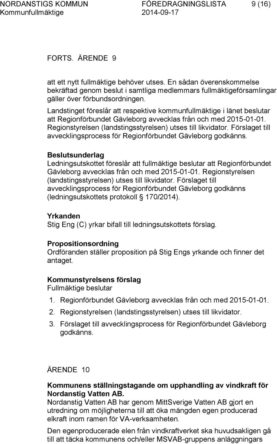 Landstinget föreslår att respektive kommunfullmäktige i länet beslutar att Regionförbundet Gävleborg avvecklas från och med 2015-01-01. Regionstyrelsen (landstingsstyrelsen) utses till likvidator.