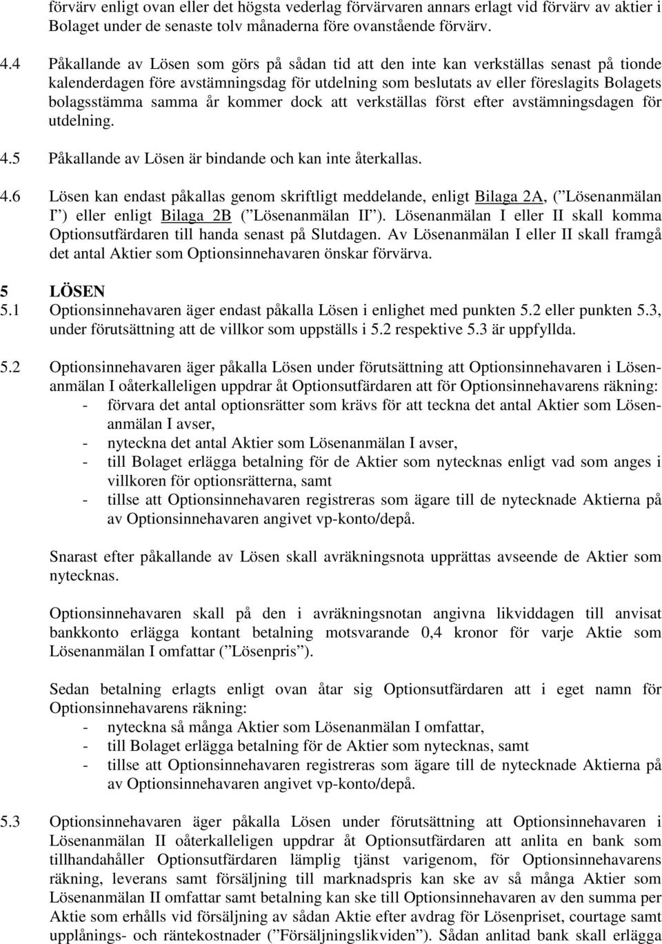 samma år kommer dock att verkställas först efter avstämningsdagen för utdelning. 4.