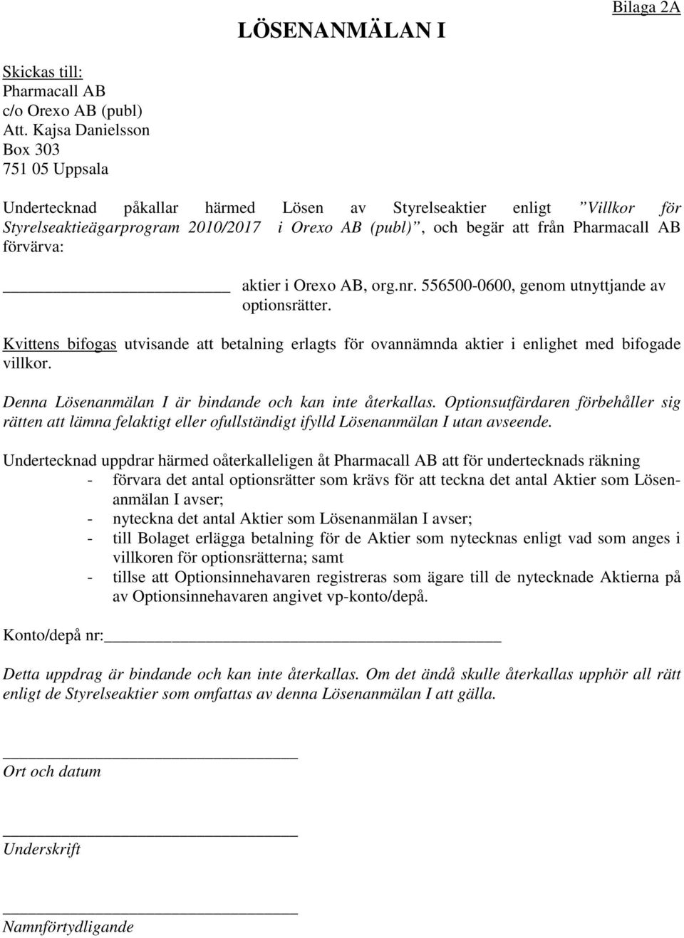 förvärva: aktier i Orexo AB, org.nr. 556500-0600, genom utnyttjande av optionsrätter. Kvittens bifogas utvisande att betalning erlagts för ovannämnda aktier i enlighet med bifogade villkor.