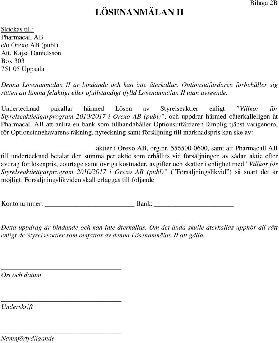 Undertecknad påkallar härmed Lösen av Styrelseaktier enligt Villkor för Styrelseaktieägarprogram 2010/2017 i Orexo AB (publ), och uppdrar härmed oåterkalleligen åt Pharmacall AB att anlita en bank