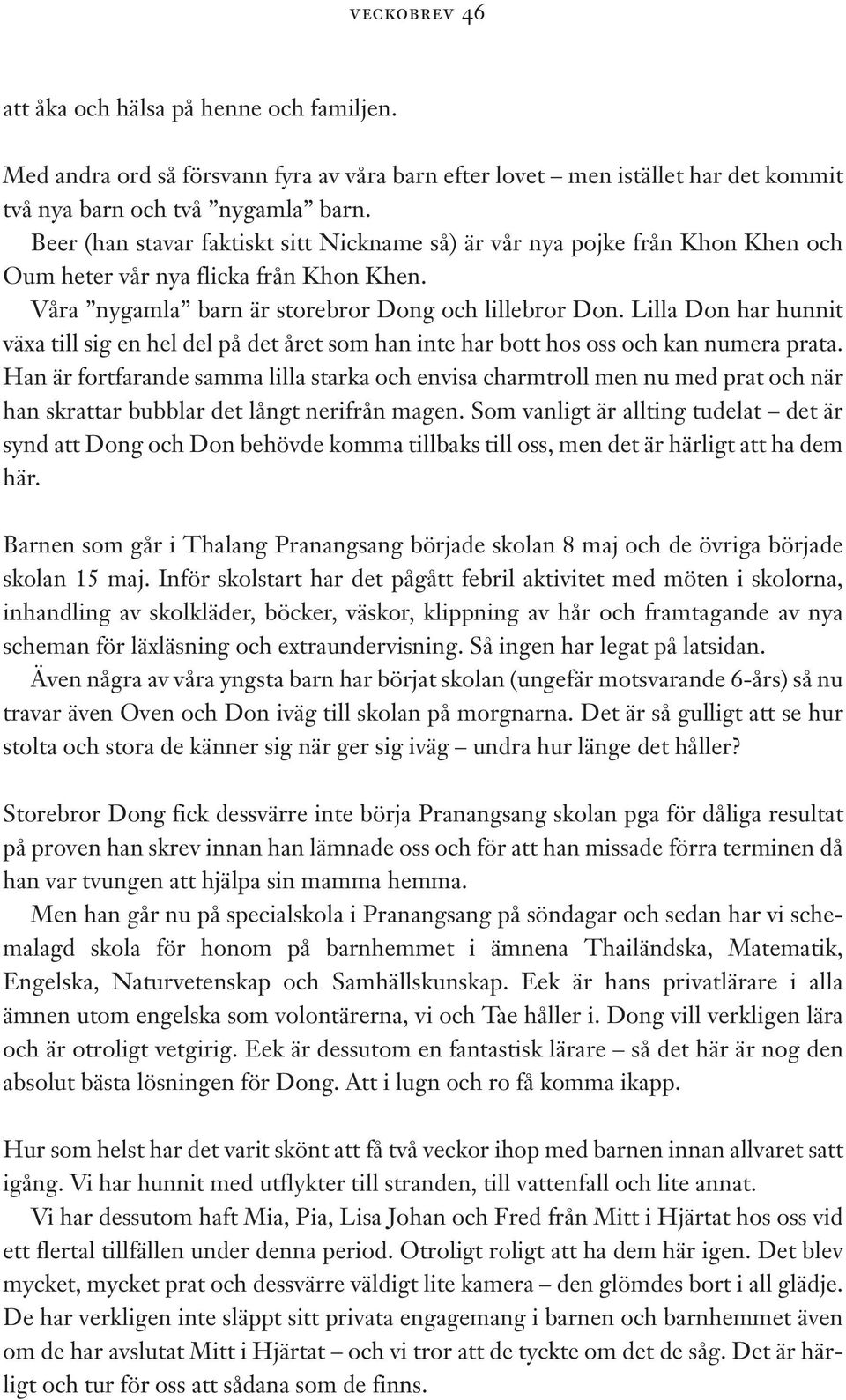Lilla Don har hunnit växa till sig en hel del på det året som han inte har bott hos oss och kan numera prata.