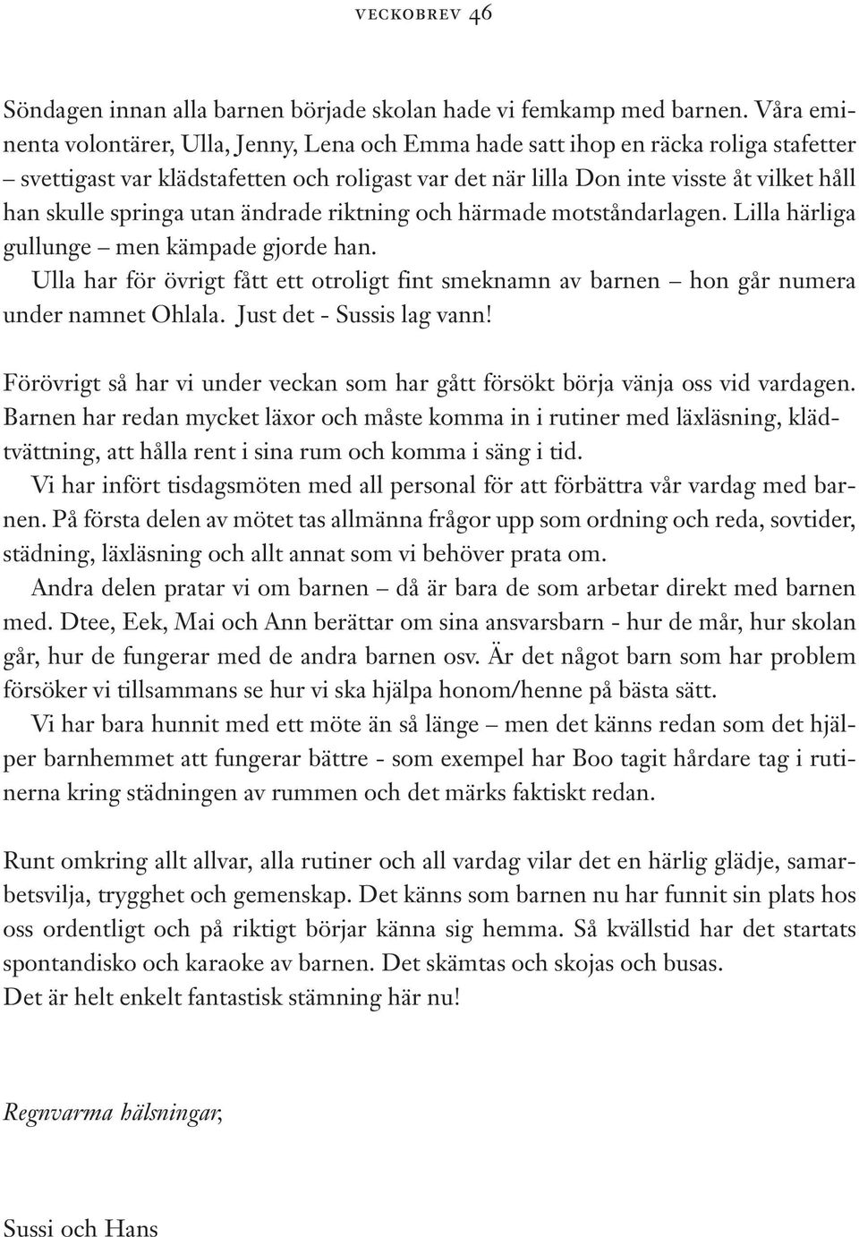 springa utan ändrade riktning och härmade motståndarlagen. Lilla härliga gullunge men kämpade gjorde han.