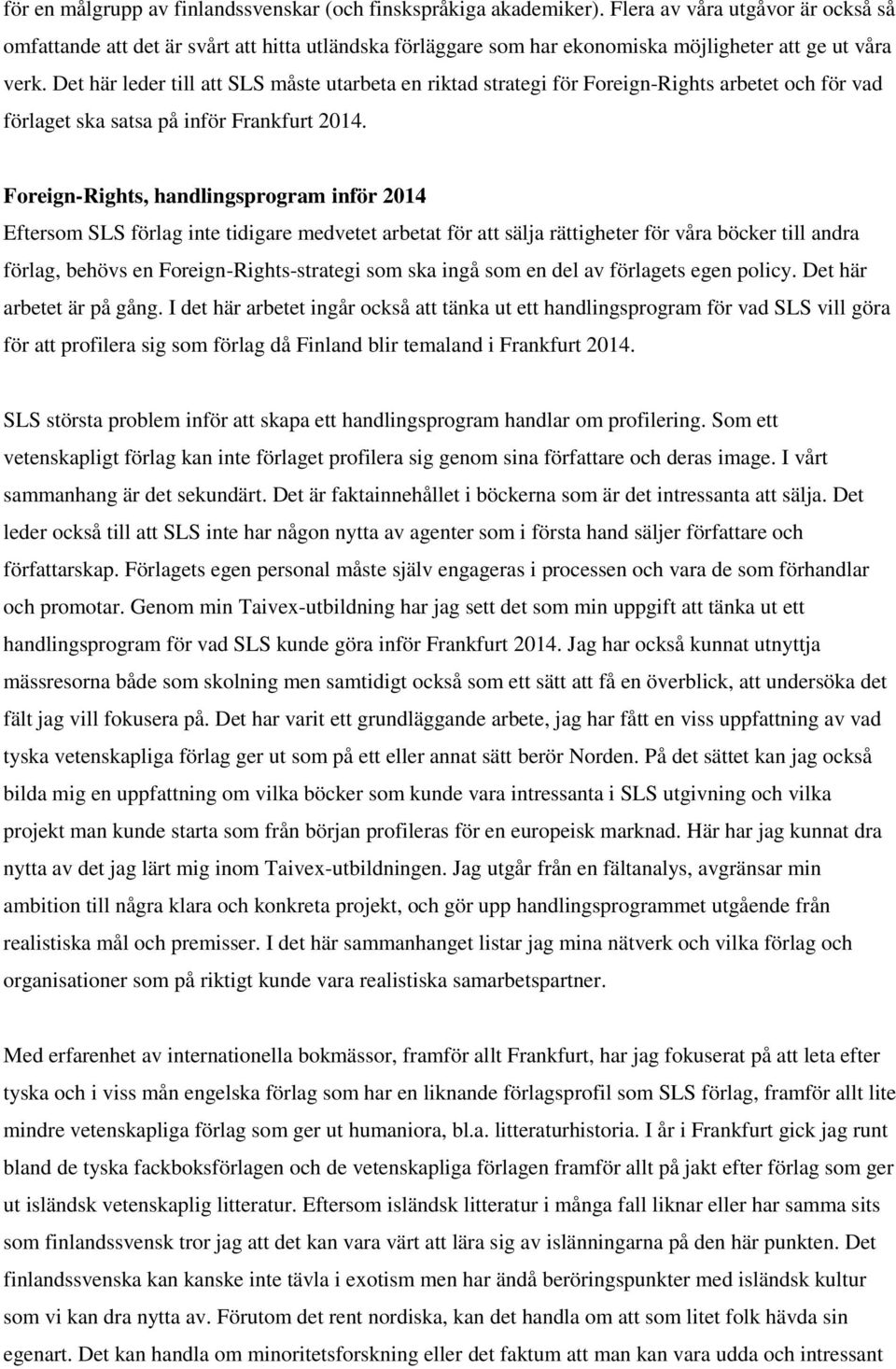 Det här leder till att SLS måste utarbeta en riktad strategi för Foreign-Rights arbetet och för vad förlaget ska satsa på inför Frankfurt 2014.