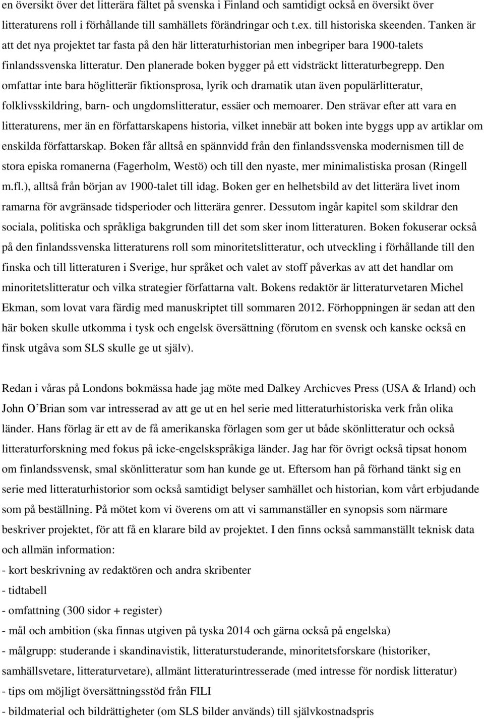 Den omfattar inte bara höglitterär fiktionsprosa, lyrik och dramatik utan även populärlitteratur, folklivsskildring, barn- och ungdomslitteratur, essäer och memoarer.