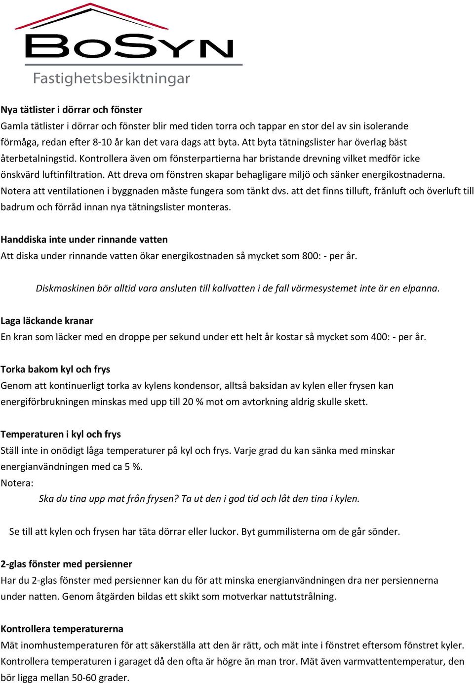 Att dreva om fönstren skapar behagligare miljö och sänker energikostnaderna. Notera att ventilationen i byggnaden måste fungera som tänkt dvs.