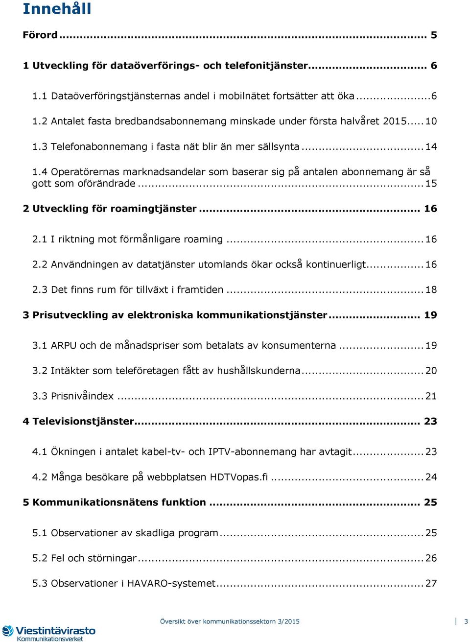 .. 15 2 Utveckling för roamingtjänster... 16 2.1 I riktning mot förmånligare roaming... 16 2.2 Användningen av datatjänster utomlands ökar också kontinuerligt... 16 2.3 Det finns rum för tillväxt i framtiden.