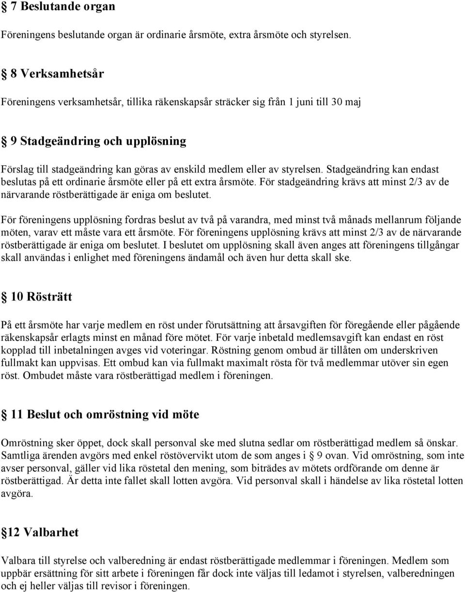 styrelsen. Stadgeändring kan endast beslutas på ett ordinarie årsmöte eller på ett extra årsmöte. För stadgeändring krävs att minst 2/3 av de närvarande röstberättigade är eniga om beslutet.