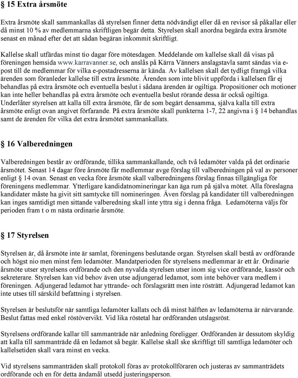 Meddelande om kallelse skall då visas på föreningen hemsida www.karravanner.se, och anslås på Kärra Vänners anslagstavla samt sändas via e- post till de medlemmar för vilka e-postadresserna är kända.