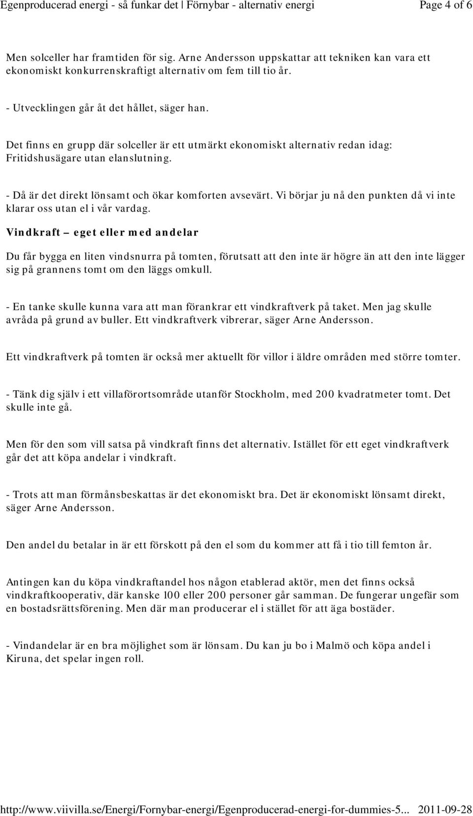 - Då är det direkt lönsamt och ökar komforten avsevärt. Vi börjar ju nå den punkten då vi inte klarar oss utan el i vår vardag.