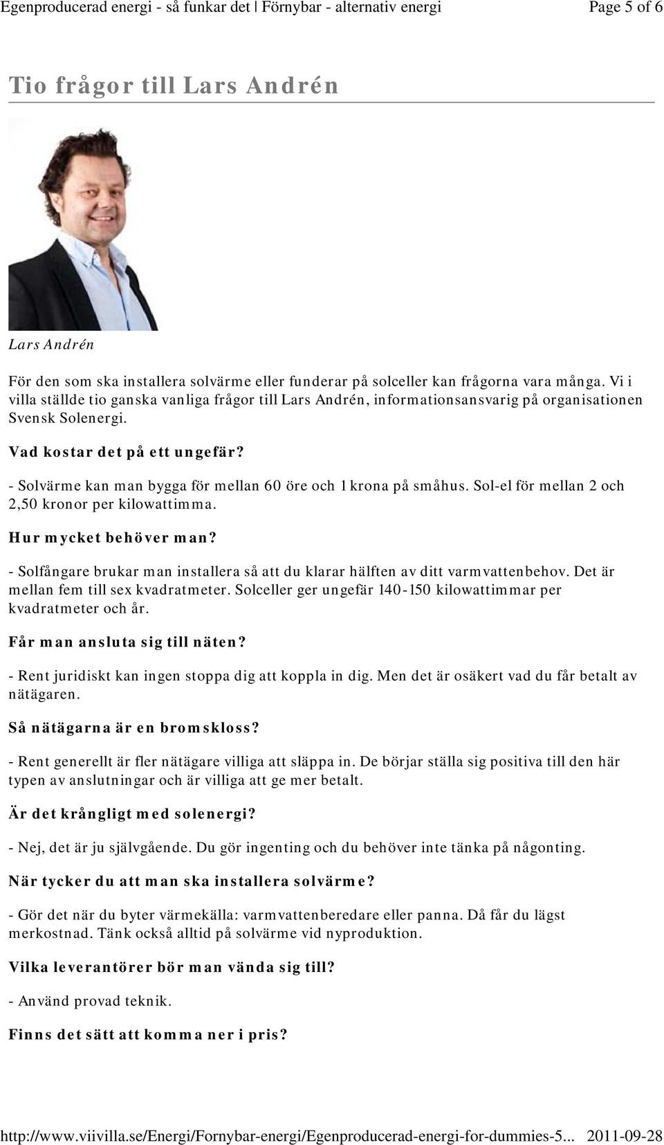 - Solvärme kan man bygga för mellan 60 öre och 1 krona på småhus. Sol-el för mellan 2 och 2,50 kronor per kilowattimma. Hur mycket behöver man?