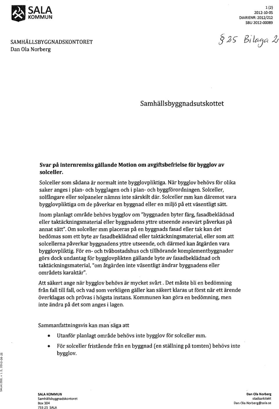 Solceller, solfångare eller solpaneler nämns inte särskilt där. Solceller mm kan däremot vara bygglovpliktiga om de påverkar en byggnad eller en miljö på ett väsentligt sätt.