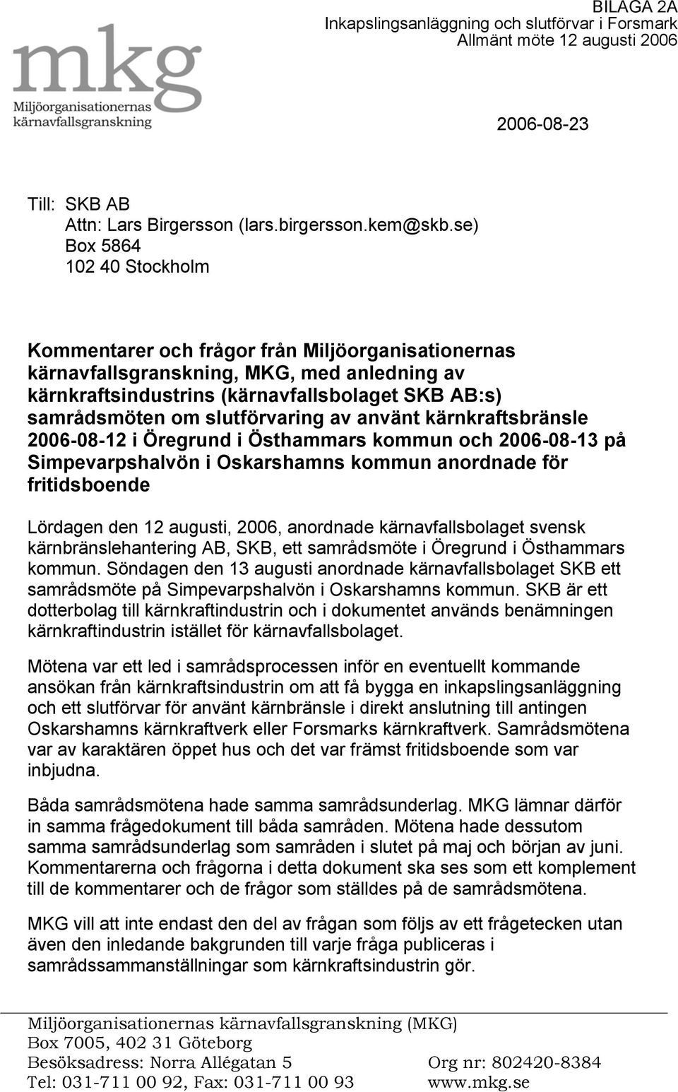 slutförvaring av använt kärnkraftsbränsle 2006-08-12 i Öregrund i Östhammars kommun och 2006-08-13 på Simpevarpshalvön i Oskarshamns kommun anordnade för fritidsboende Lördagen den 12 augusti, 2006,
